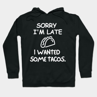 Sorry I'm late, I wanted some tacos Hoodie